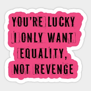 You're Lucky I Only Want Equality Sticker